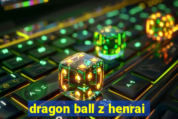 dragon ball z henrai